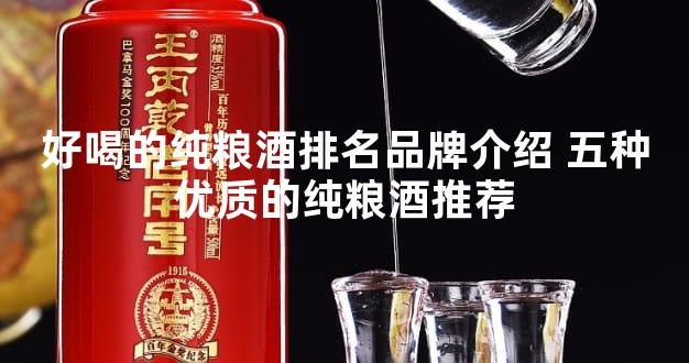 好喝的纯粮酒排名品牌介绍 五种优质的纯粮酒推荐